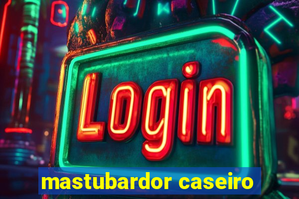 mastubardor caseiro